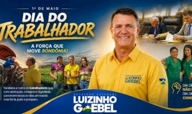 Luizinho Goebel celebra Dia do Trabalhador e destaca ações voltadas ao desenvolvimento de Rondônia