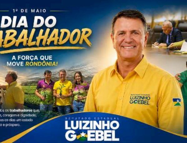 Luizinho Goebel celebra Dia do Trabalhador e destaca ações voltadas ao desenvolvimento de Rondônia