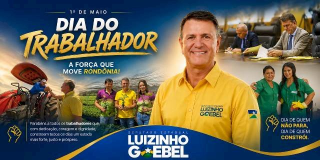 Luizinho Goebel celebra Dia do Trabalhador e destaca ações voltadas ao desenvolvimento de Rondônia